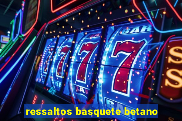 ressaltos basquete betano